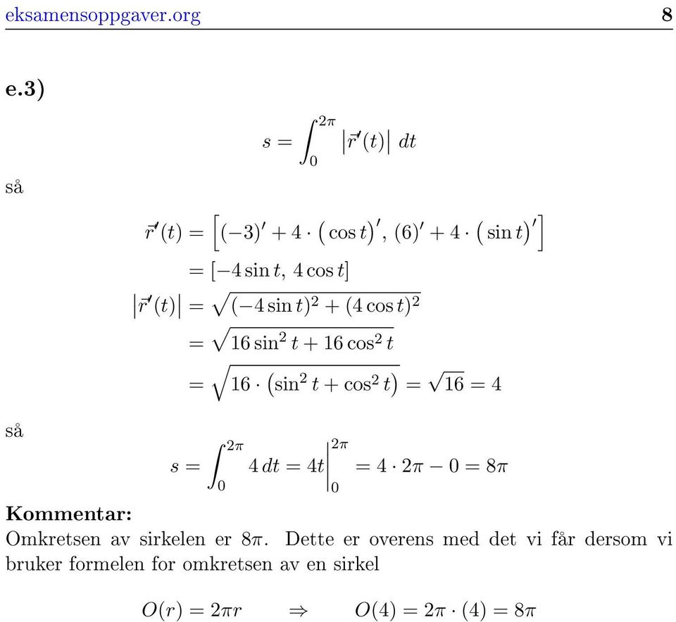 (t) = ( 4 sin t) + (4 cos t) = 16 sin t + 16 cos t = 16 (sin t + cos t ) = 16 = 4 så s = π 0 4 dt