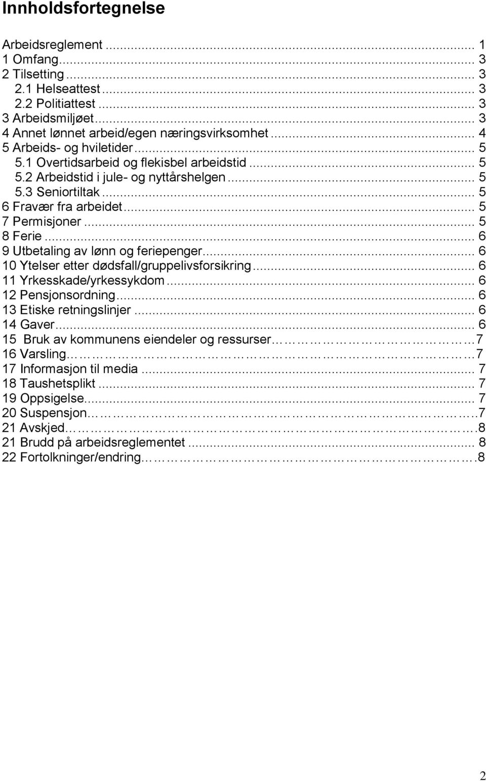 .. 5 8 Ferie... 6 9 Utbetaling av lønn og feriepenger... 6 10 Ytelser etter dødsfall/gruppelivsforsikring... 6 11 Yrkesskade/yrkessykdom... 6 12 Pensjonsordning... 6 13 Etiske retningslinjer.