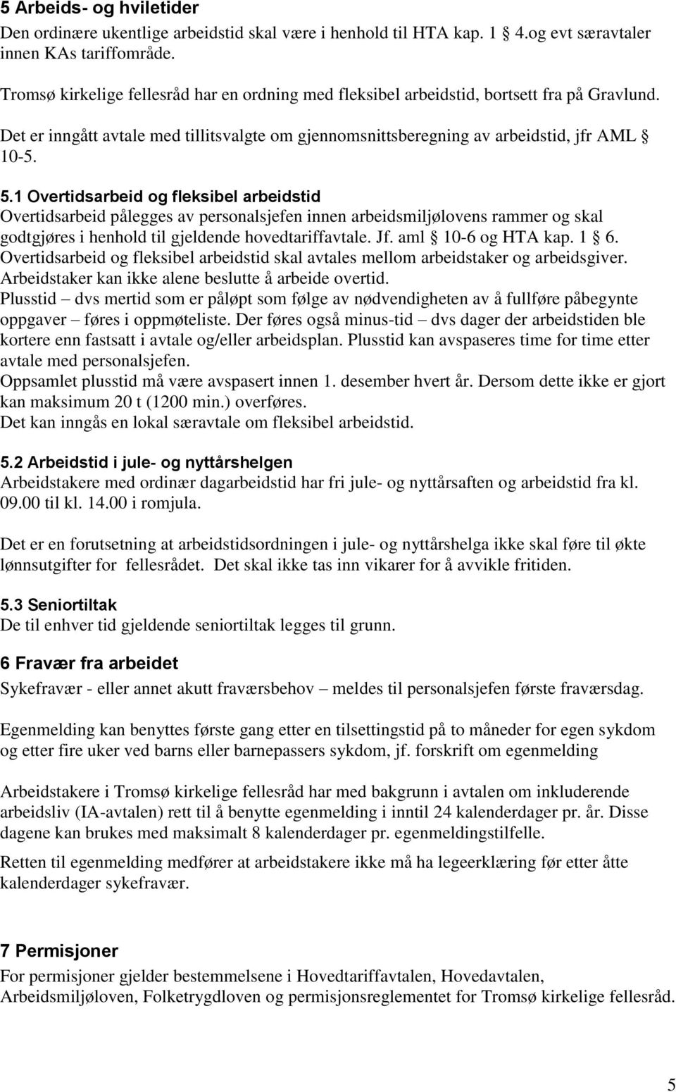 1 Overtidsarbeid og fleksibel arbeidstid Overtidsarbeid pålegges av personalsjefen innen arbeidsmiljølovens rammer og skal godtgjøres i henhold til gjeldende hovedtariffavtale. Jf.