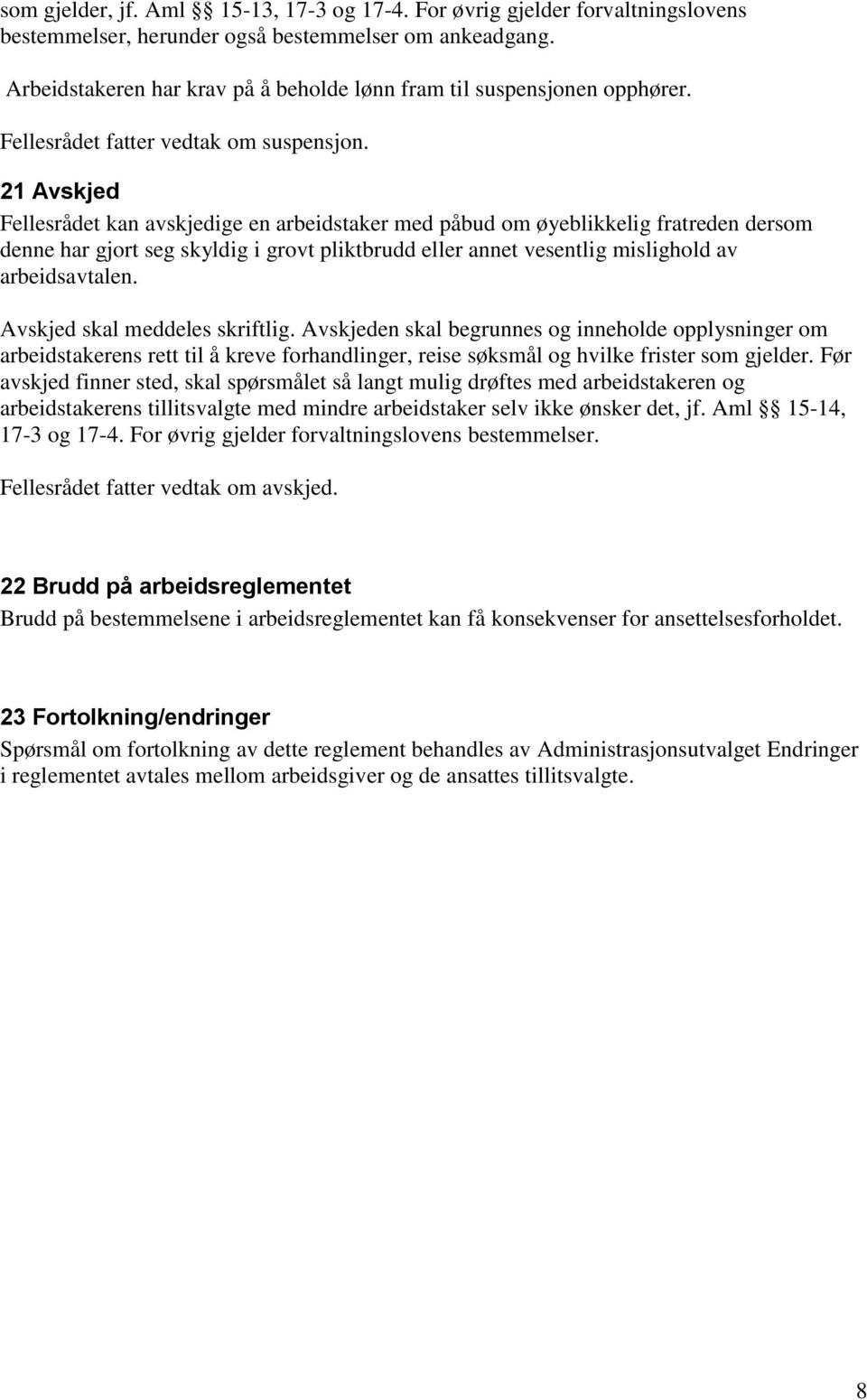 21 Avskjed Fellesrådet kan avskjedige en arbeidstaker med påbud om øyeblikkelig fratreden dersom denne har gjort seg skyldig i grovt pliktbrudd eller annet vesentlig mislighold av arbeidsavtalen.