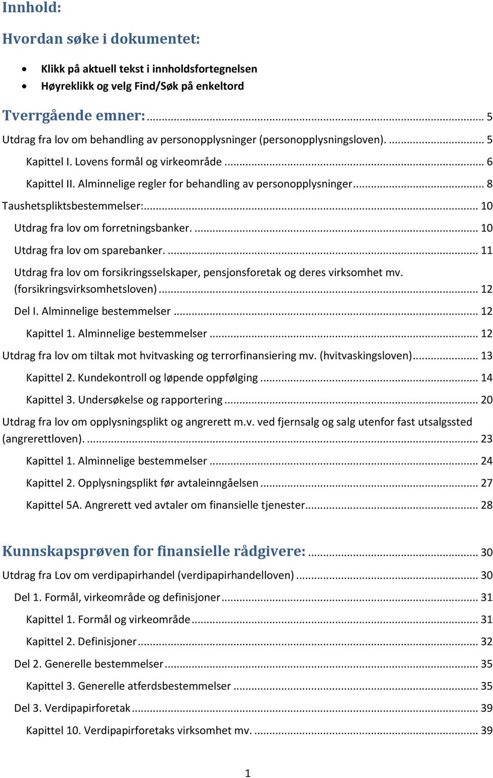 Alminnelige regler for behandling av personopplysninger... 8 Taushetspliktsbestemmelser:... 10 Utdrag fra lov om forretningsbanker.... 10 Utdrag fra lov om sparebanker.