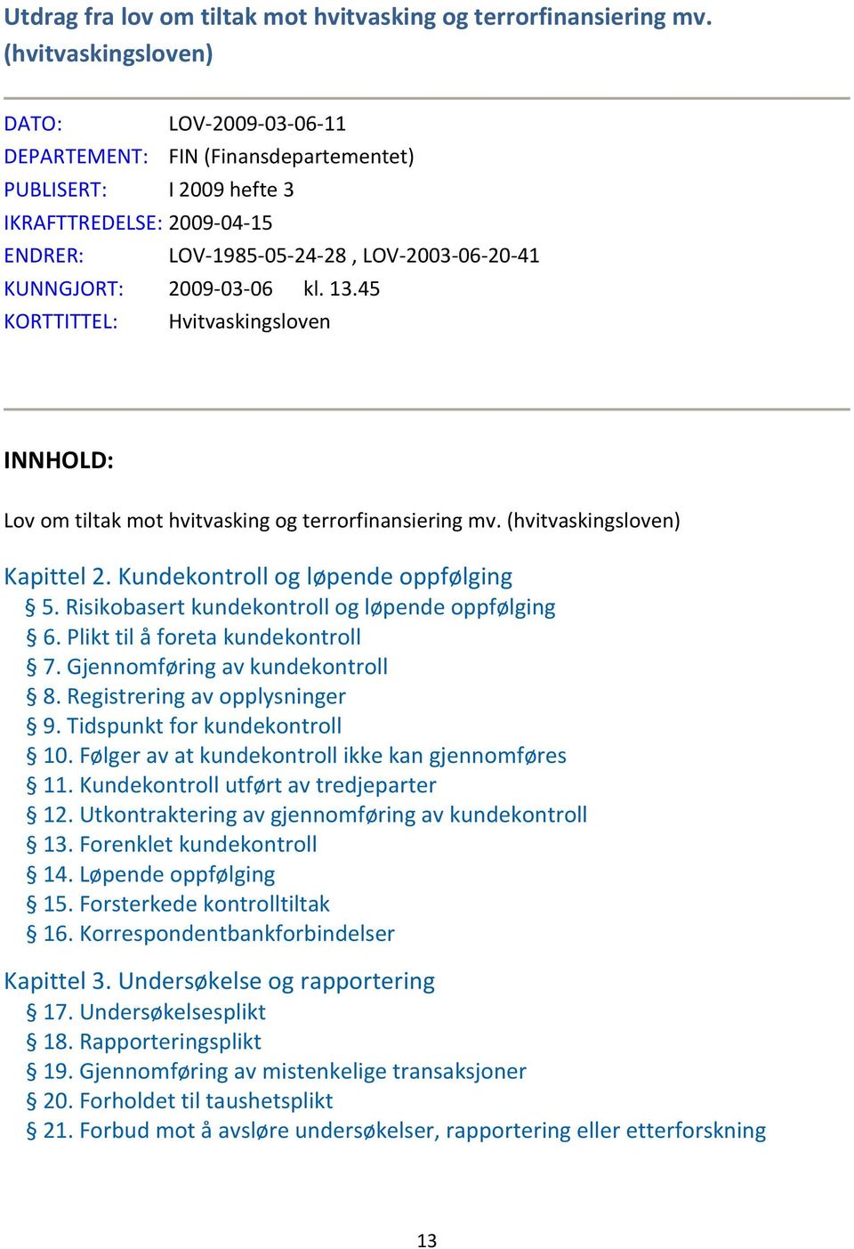 2009-03-06 kl. 13.45 KORTTITTEL: Hvitvaskingsloven INNHOLD: Lov om tiltak mot hvitvasking og terrorfinansiering mv. (hvitvaskingsloven) Kapittel 2. Kundekontroll og løpende oppfølging 5.