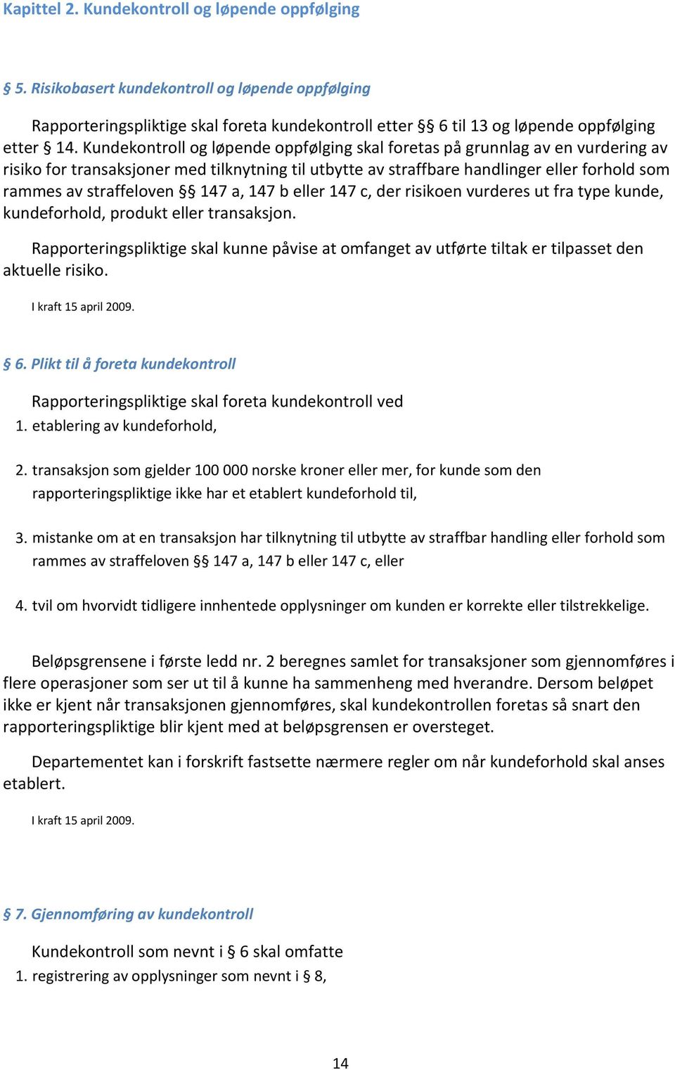 147 a, 147 b eller 147 c, der risikoen vurderes ut fra type kunde, kundeforhold, produkt eller transaksjon.