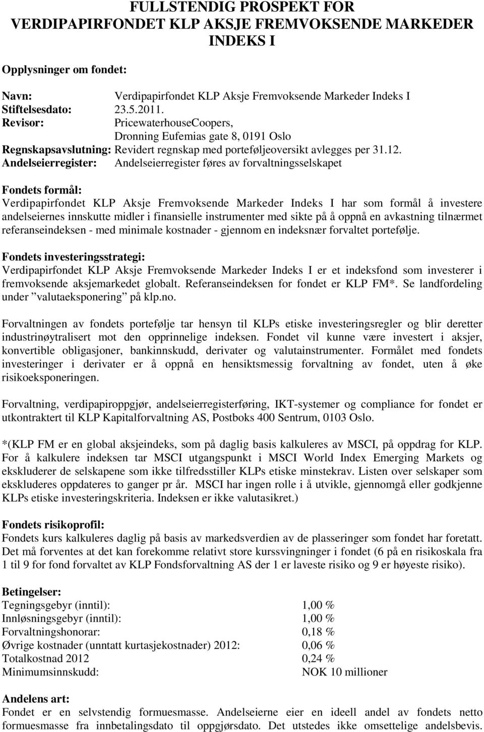 Andelseierregister: Andelseierregister føres av forvaltningsselskapet Fondets formål: Verdipapirfondet KLP Aksje Fremvoksende Markeder Indeks I har som formål å investere andelseiernes innskutte