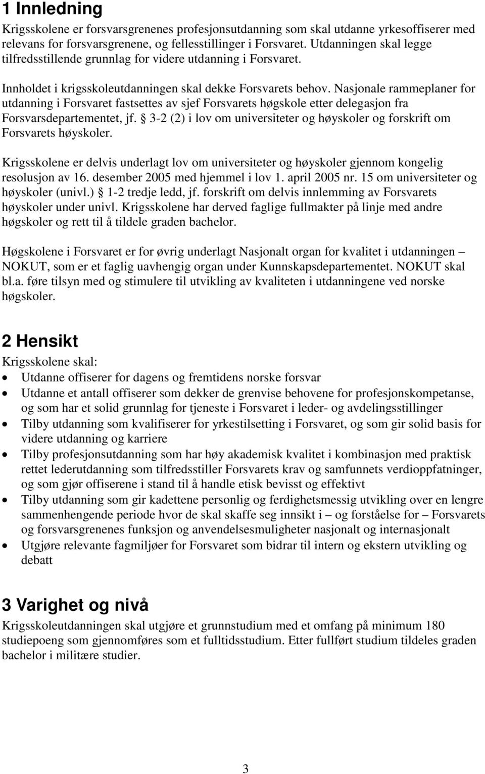 Nasjonale rammeplaner for utdanning i Forsvaret fastsettes av sjef Forsvarets høgskole etter delegasjon fra Forsvarsdepartementet, jf.