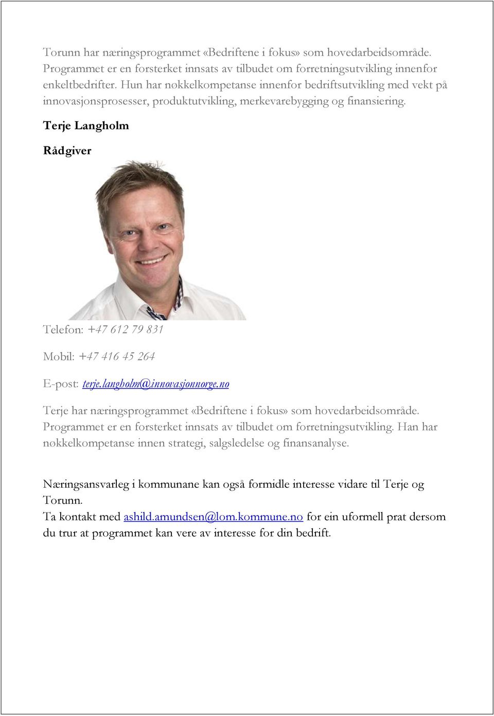 Terje Langholm Rådgiver Telefon: +47 612 79 831 Mobil: +47 416 45 264 E-post: terje.langholm@innovasjonnorge.no Terje har næringsprogrammet «Bedriftene i fokus» som hovedarbeidsområde.