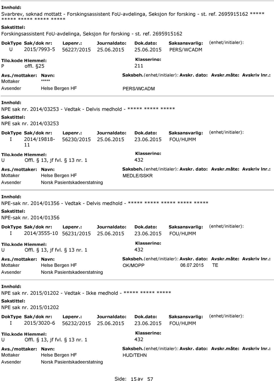 : 56230/2015 23.06.2015 FO/HMM 432 Avs./mottaker: Navn: Saksbeh. Avskr. dato: Avskr.måte: Avskriv lnr.: MEDLE/SSKR Norsk asientskadeerstatning NE-sak nr.