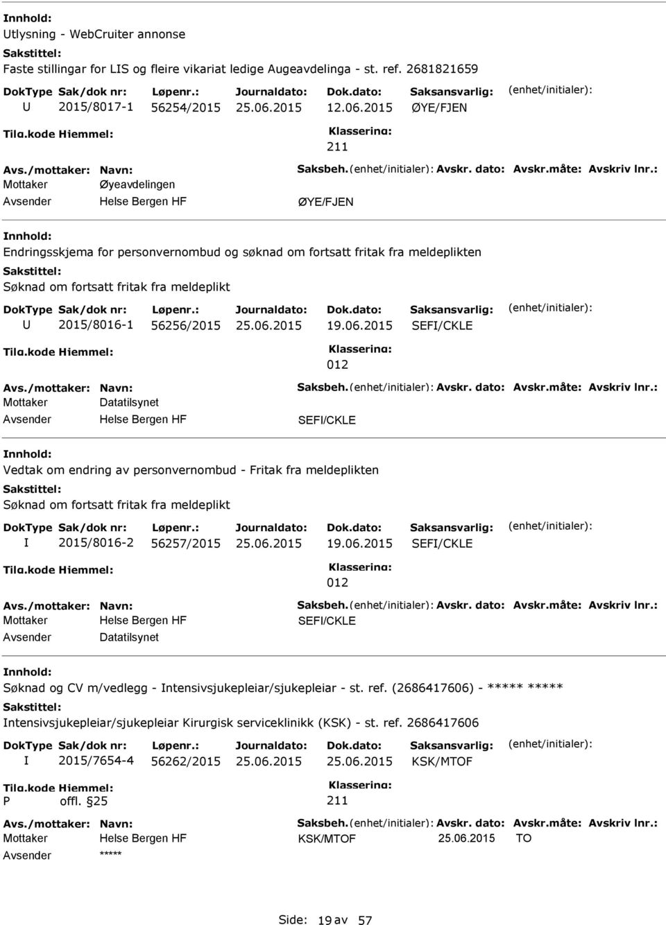 : Mottaker Øyeavdelingen ØYE/FJEN Endringsskjema for personvernombud og søknad om fortsatt fritak fra meldeplikten Søknad om fortsatt fritak fra meldeplikt 2015/8016-1 56256/2015 19.06.