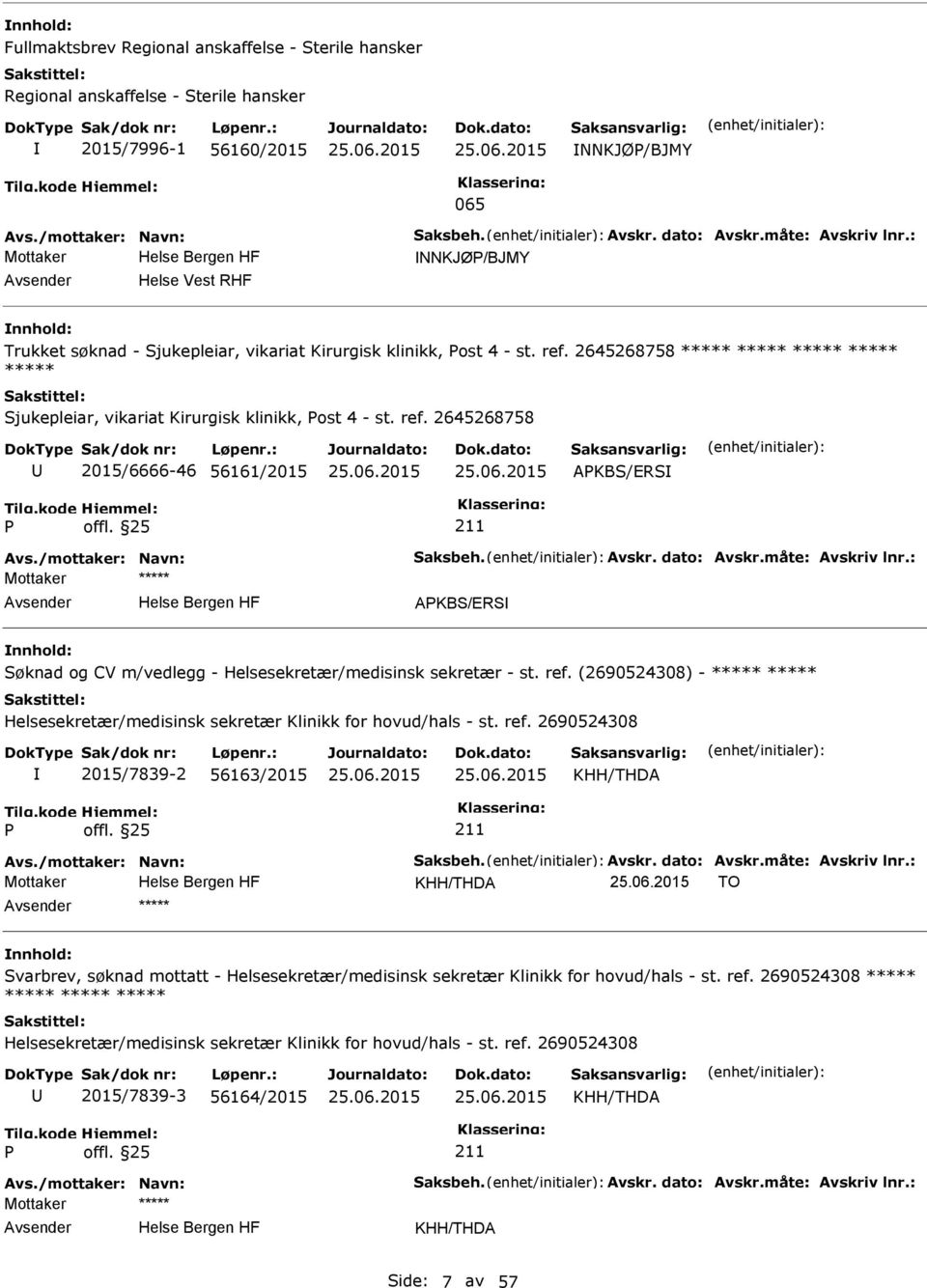 ref. 2645268758 2015/6666-46 56161/2015 AKBS/ERS Avs./mottaker: Navn: Saksbeh. Avskr. dato: Avskr.måte: Avskriv lnr.: AKBS/ERS Søknad og CV m/vedlegg - Helsesekretær/medisinsk sekretær - st. ref.