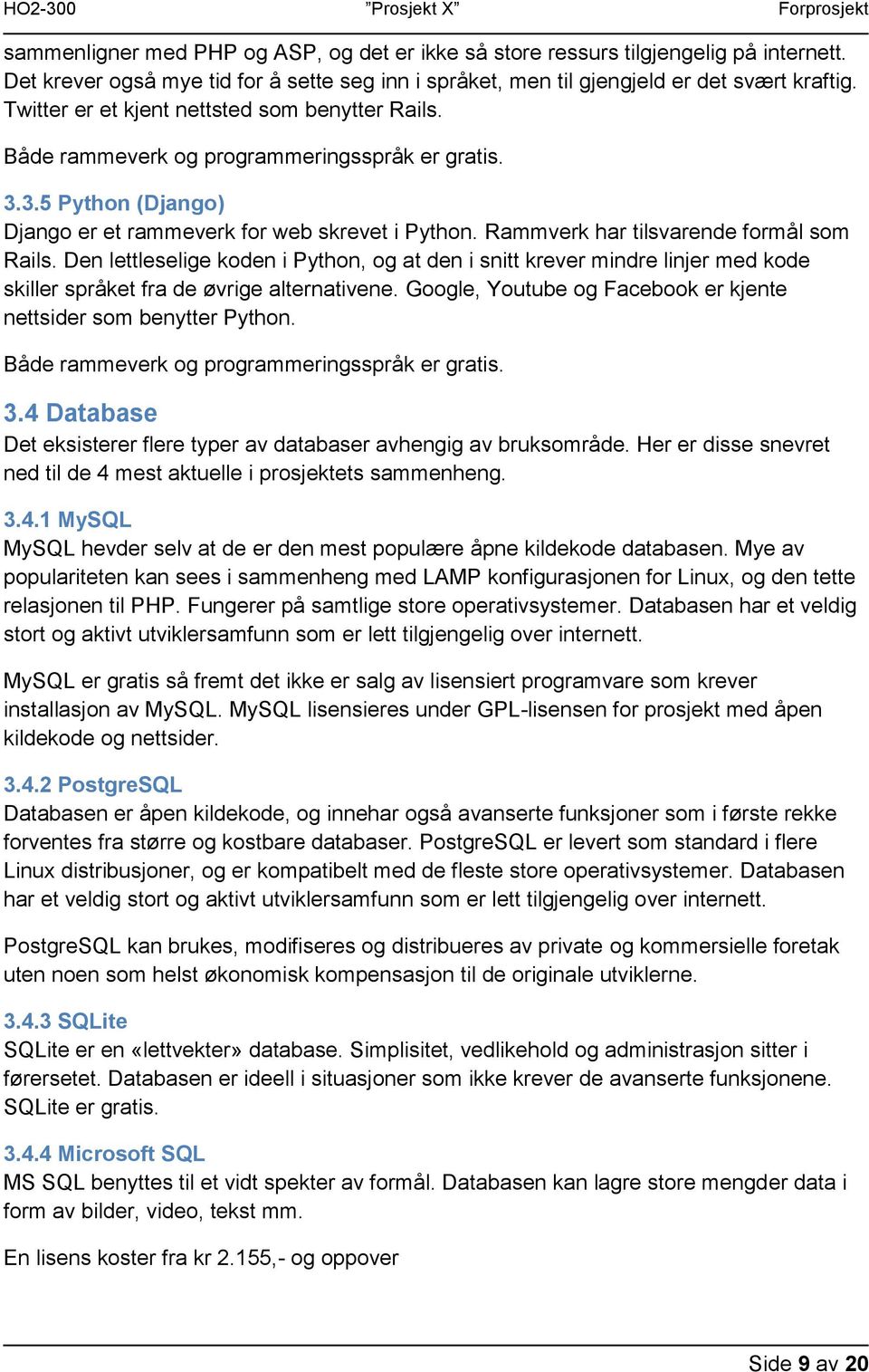 Rammverk har tilsvarende formål som Rails. Den lettleselige koden i Python, og at den i snitt krever mindre linjer med kode skiller språket fra de øvrige alternativene.