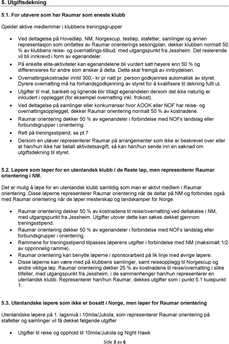 omfattes av Raumar orienterings sesongplan, dekker klubben normalt 50 % av klubbens reise- og overnattings-tilbud, med utgangspunkt fra Jessheim. Det resterende vil bli innkrevd i form av egenandeler.