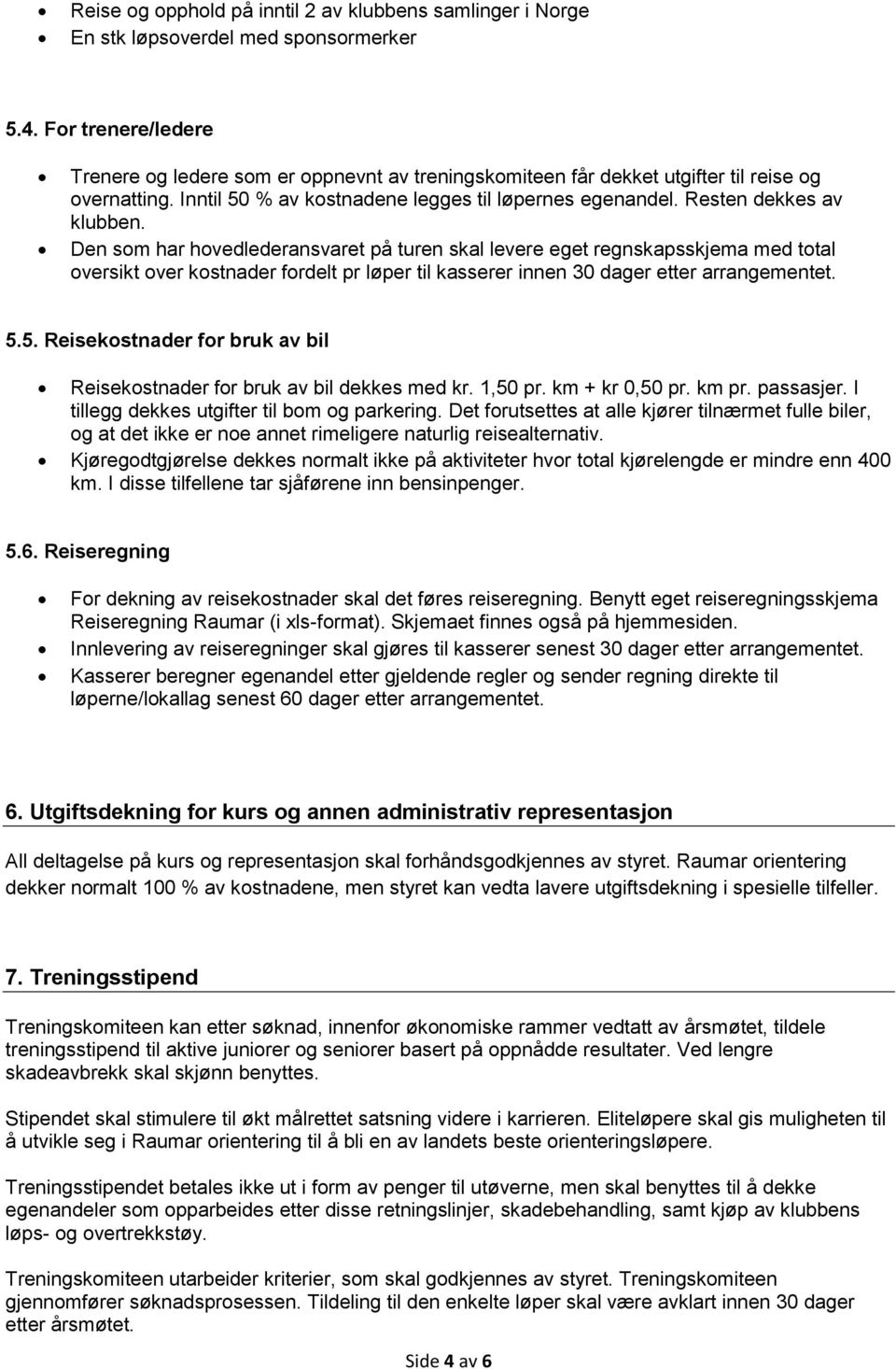 Resten dekkes av klubben. Den som har hovedlederansvaret på turen skal levere eget regnskapsskjema med total oversikt over kostnader fordelt pr løper til kasserer innen 30 dager etter arrangementet.