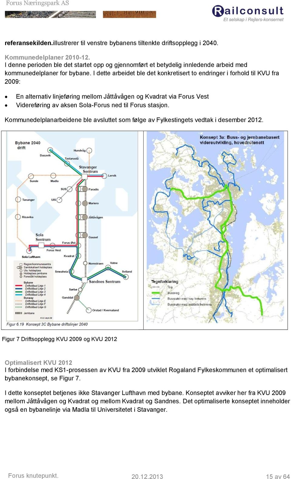 I dette arbeidet ble det konkretisert to endringer i forhold til KVU fra 2009: En alternativ linjeføring mellom Jåttåvågen og Kvadrat via Forus Vest Videreføring av aksen Sola-Forus ned til Forus