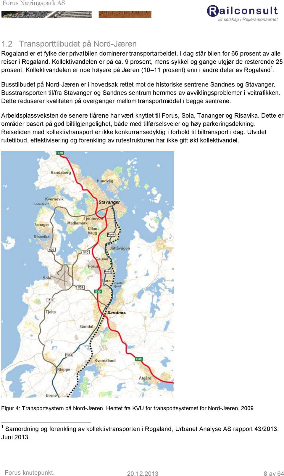 Busstilbudet på Nord-Jæren er i hovedsak rettet mot de historiske sentrene Sandnes og Stavanger. Busstransporten til/fra Stavanger og Sandnes sentrum hemmes av avviklingsproblemer i veitrafikken.