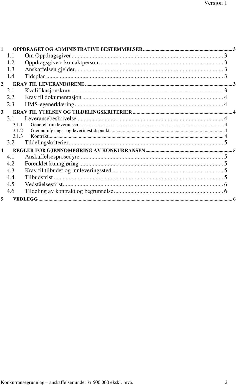 .. 4 3.1.3 Kontrakt... 4 3.2 Tildelingskriterier... 5 4 REGLER FOR GJENNOMFØRING AV KONKURRANSEN... 5 4.1 Anskaffelsesprosedyre... 5 4.2 Forenklet kunngjøring... 5 4.3 Krav til tilbudet og innleveringssted.