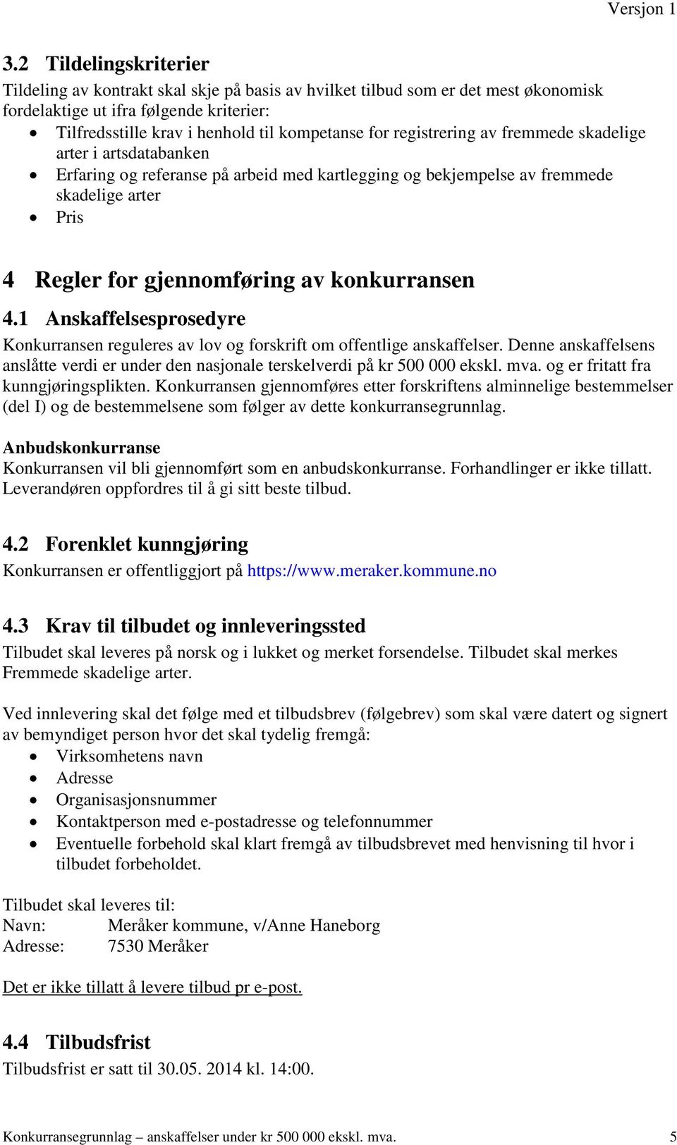 1 Anskaffelsesprosedyre Konkurransen reguleres av lov og forskrift om offentlige anskaffelser. Denne anskaffelsens anslåtte verdi er under den nasjonale terskelverdi på kr 500 000 ekskl. mva.