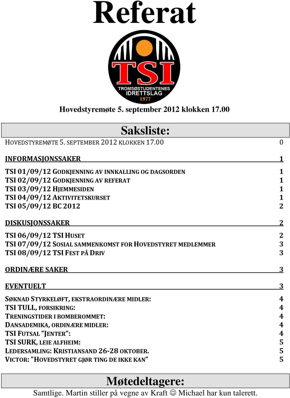 DISKUSJONSSAKER 2 TSI 06/09/12 TSI HUSET 2 TSI 07/09/12 SOSIAL SAMMENKOMST FOR HOVEDSTYRET MEDLEMMER 3 TSI 08/09/12 TSI FEST PÅ DRIV 3 ORDINÆRE SAKER 3 EVENTUELT 3 SØKNAD STYRKELØFT, EKSTRAORDINÆRE