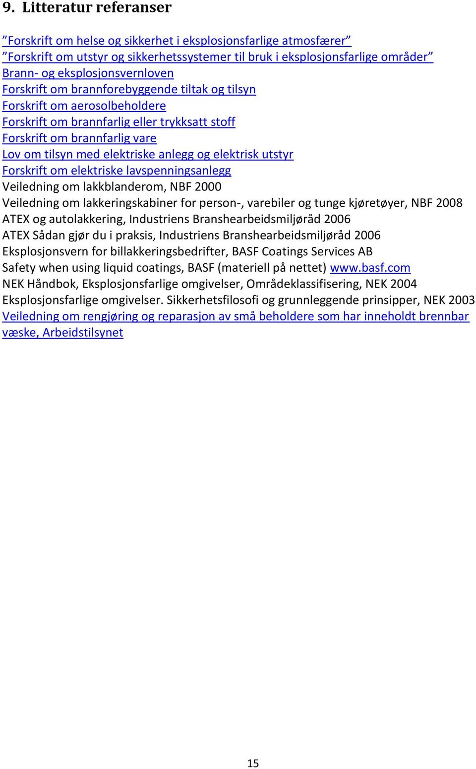 elektrisk utstyr Forskrift om elektriske lavspenningsanlegg Veiledning om lakkblanderom, NBF 2000 Veiledning om lakkeringskabiner for person-, varebiler og tunge kjøretøyer, NBF 2008 ATEX og