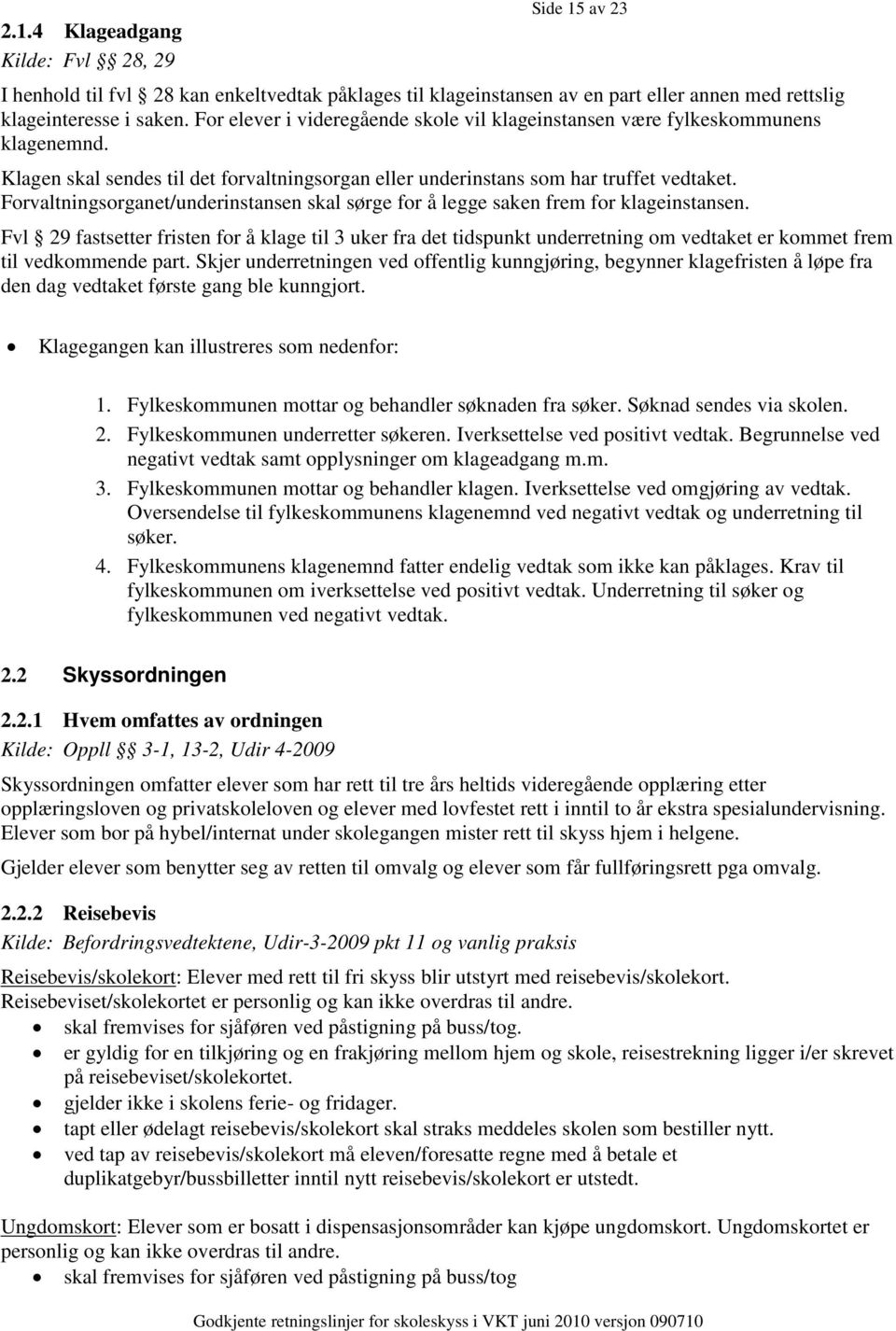 Forvaltningsorganet/underinstansen skal sørge for å legge saken frem for klageinstansen.