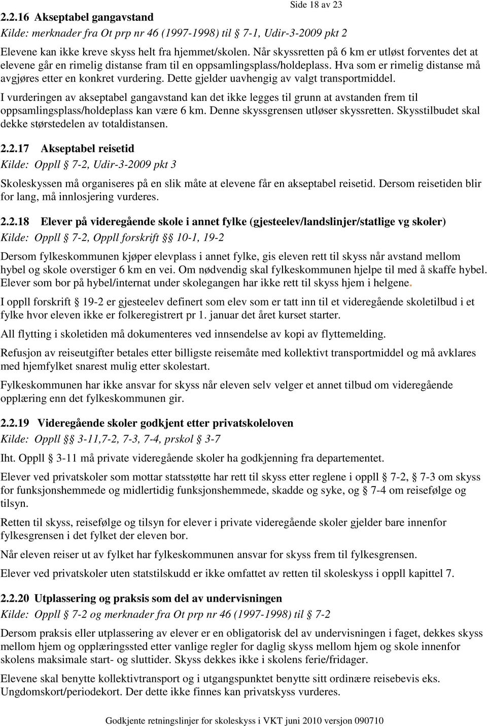 Dette gjelder uavhengig av valgt transportmiddel. I vurderingen av akseptabel gangavstand kan det ikke legges til grunn at avstanden frem til oppsamlingsplass/holdeplass kan være 6 km.