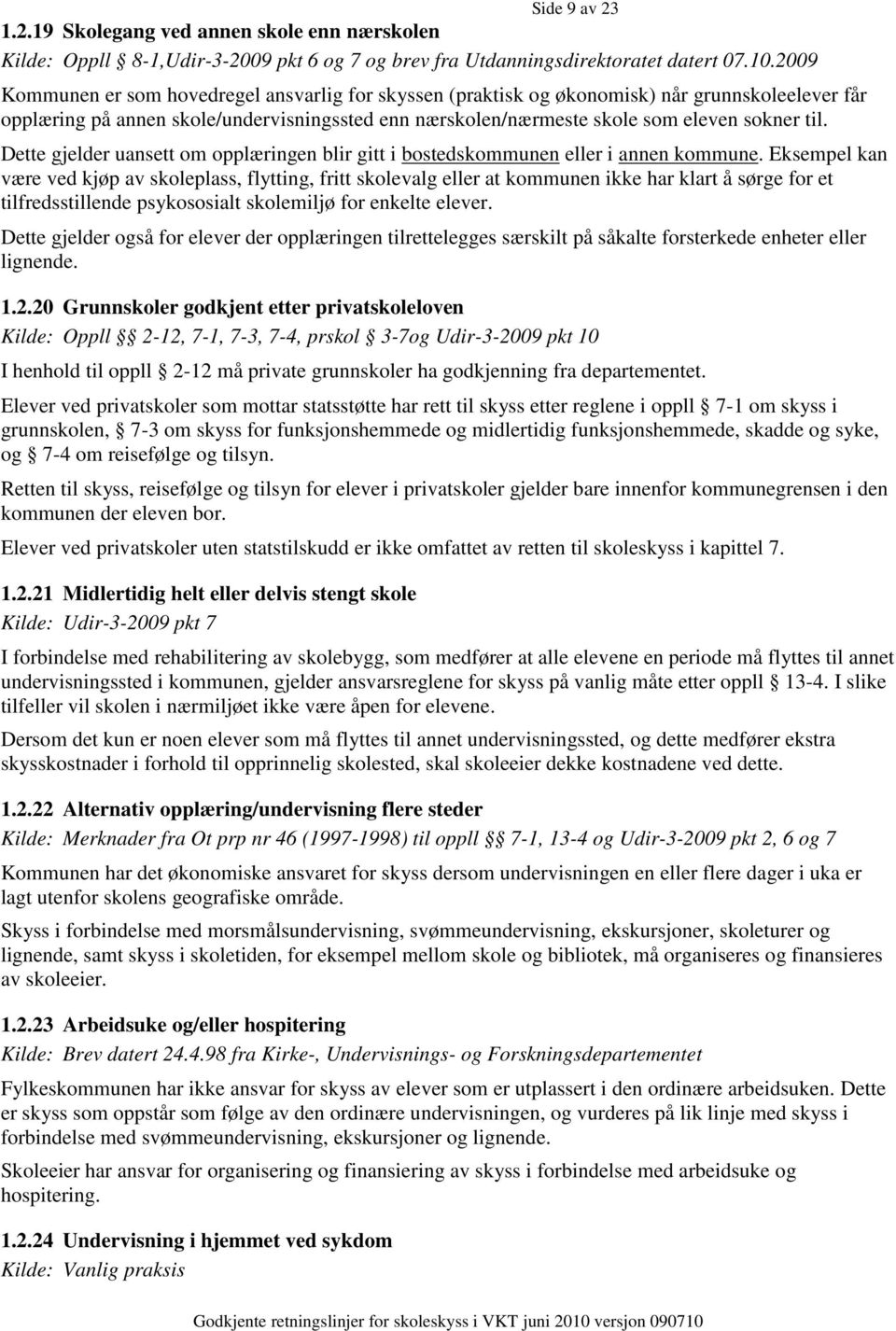 Dette gjelder uansett om opplæringen blir gitt i bostedskommunen eller i annen kommune.