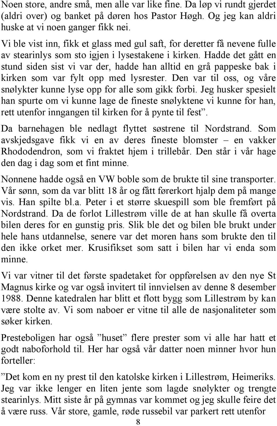 Hadde det gått en stund siden sist vi var der, hadde han alltid en grå pappeske bak i kirken som var fylt opp med lysrester. Den var til oss, og våre snølykter kunne lyse opp for alle som gikk forbi.