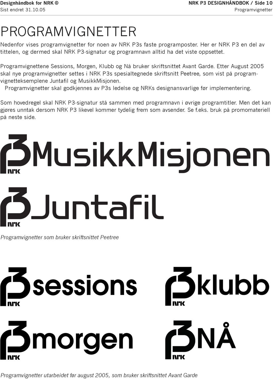 Etter August 2005 skal nye programvignetter settes i NRK P3s spesialtegnede skriftsnitt Peetree, som vist på programvignetteksemplene Juntafil og MusikkMisjonen.