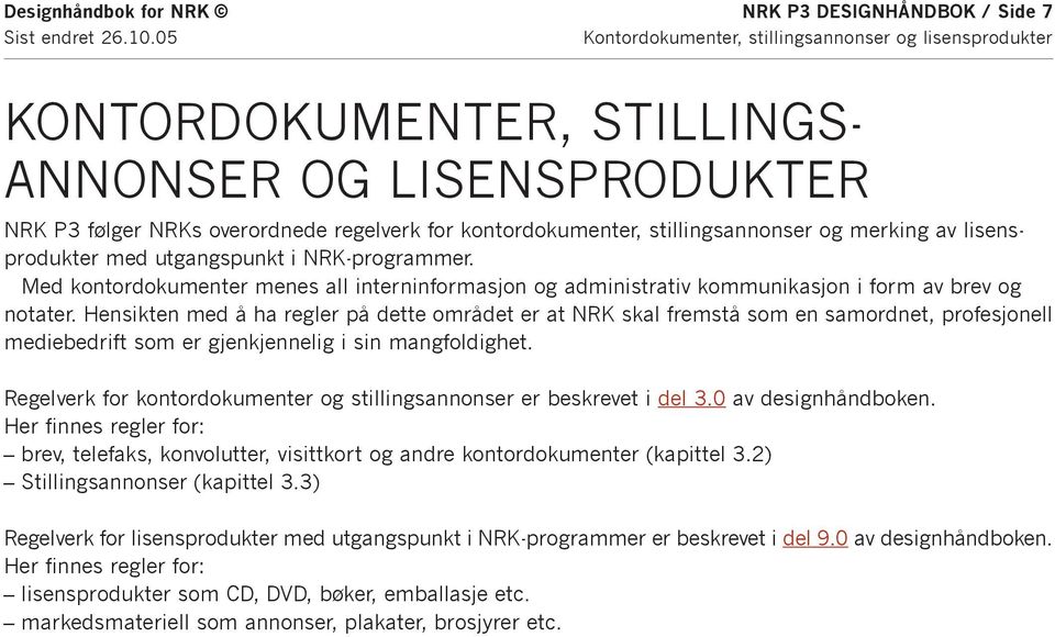 merking av lisensprodukter med utgangspunkt i NRK-programmer. Med kontordokumenter menes all interninformasjon og administrativ kommunikasjon i form av brev og notater.