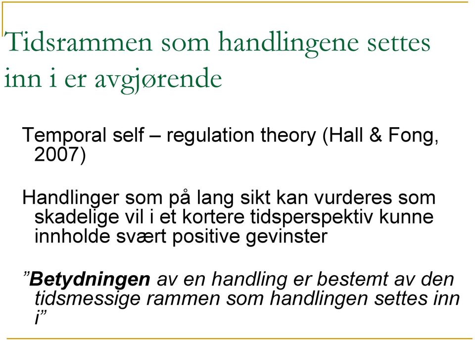 skadelige vil i et kortere tidsperspektiv kunne innholde svært positive