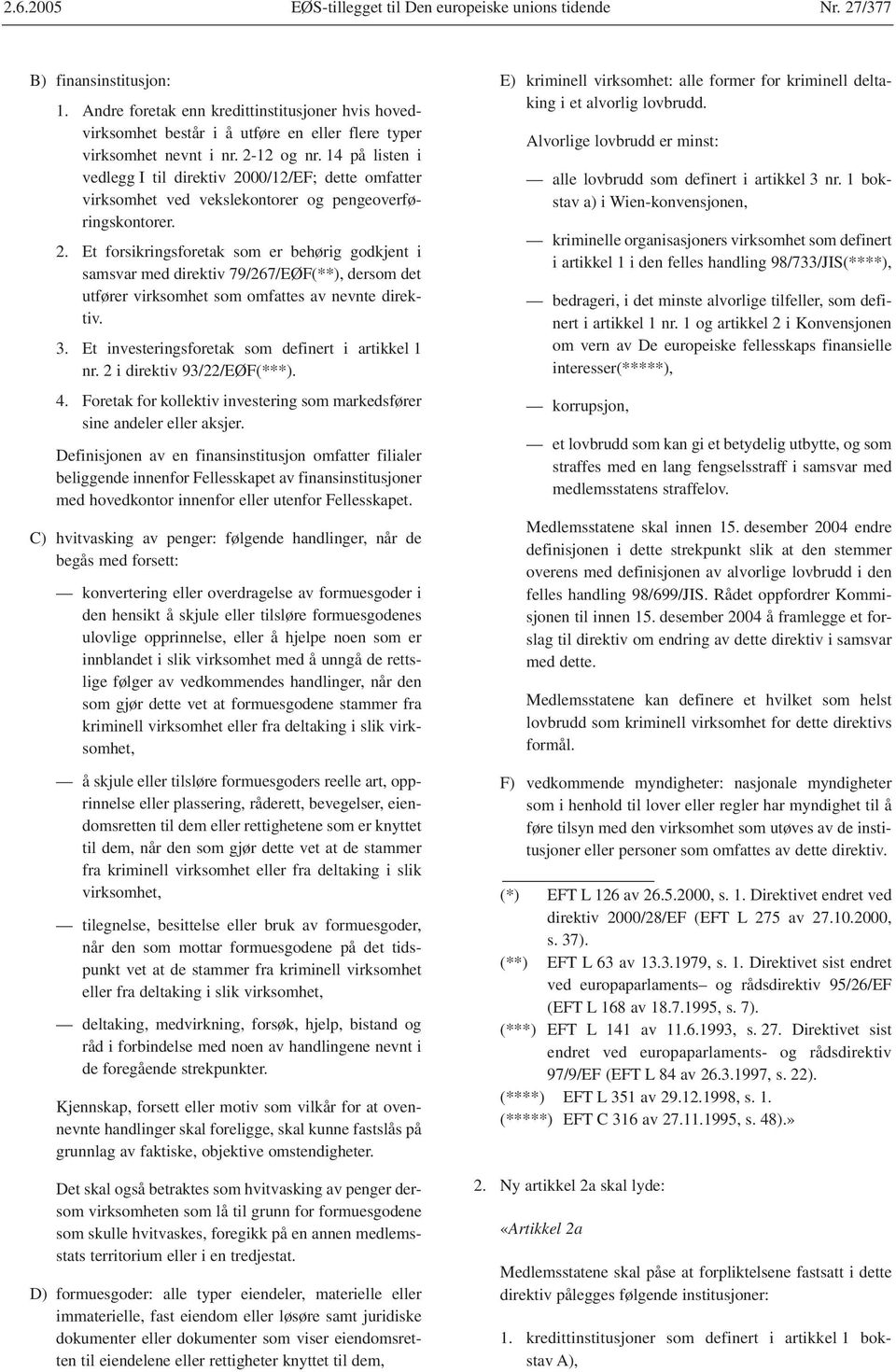 14 på listen i vedlegg I til direktiv 2000/12/EF; dette omfatter virksomhet ved vekslekontorer og pengeoverføringskontorer. 2. Et forsikringsforetak som er behørig godkjent i samsvar med direktiv 79/267/EØF(**), dersom det utfører virksomhet som omfattes av nevnte direktiv.