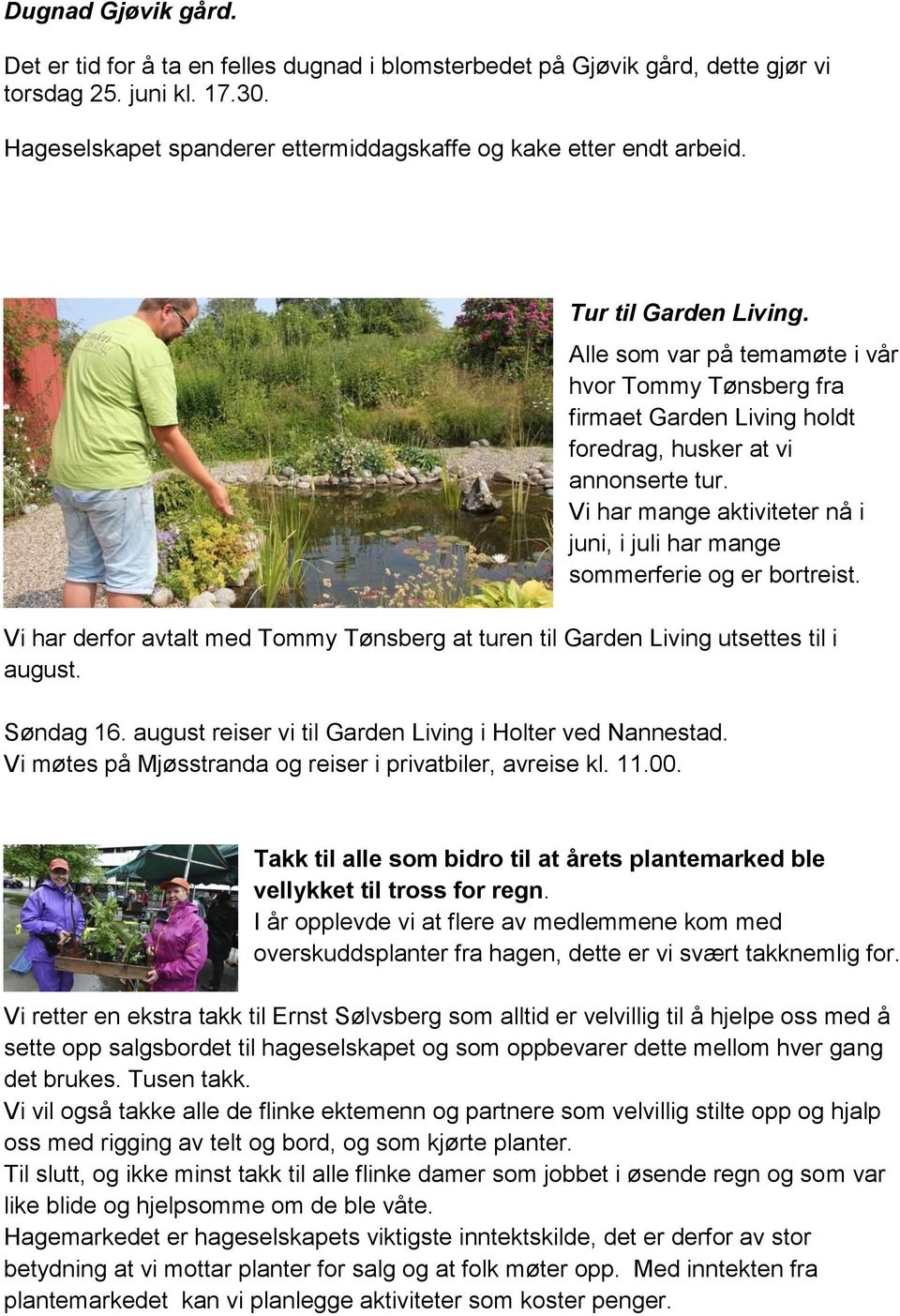 Vi har mange aktiviteter nå i juni, i juli har mange smmerferie g er brtreist. Vi har derfr avtalt med Tmmy Tønsberg at turen til Garden Living utsettes til i august. Søndag 16.