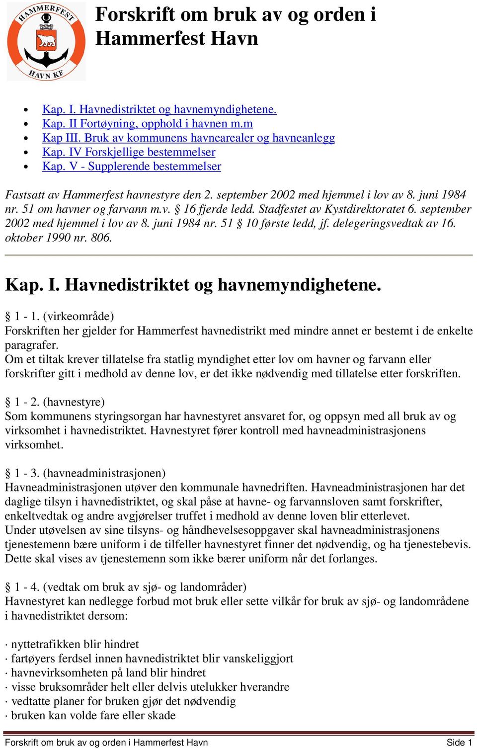 Stadfestet av Kystdirektoratet 6. september 2002 med hjemmel i lov av 8. juni 1984 nr. 51 10 første ledd, jf. delegeringsvedtak av 16. oktober 1990 nr. 806. Kap. I.