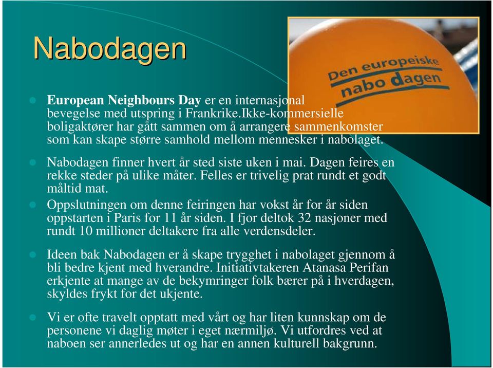 Dagen feires en rekke steder på ulike måter. Felles er trivelig prat rundt et godt måltid mat. Oppslutningen om denne feiringen har vokst år for år siden oppstarten i Paris for 11 år siden.