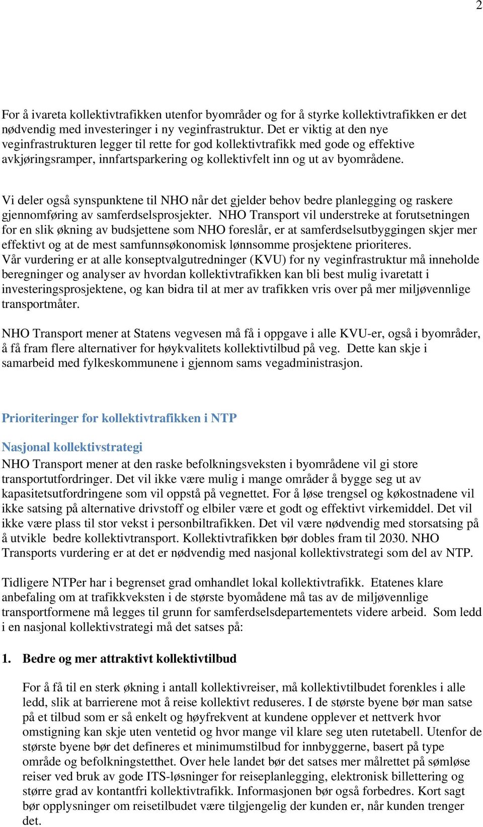 Vi deler også synspunktene til NHO når det gjelder behov bedre planlegging og raskere gjennomføring av samferdselsprosjekter.