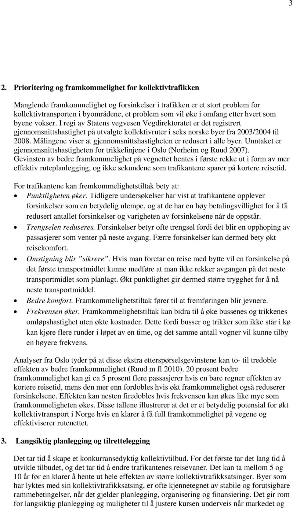 Målingene viser at gjennomsnittshastigheten er redusert i alle byer. Unntaket er gjennomsnittshastigheten for trikkelinjene i Oslo (Norheim og Ruud 2007).