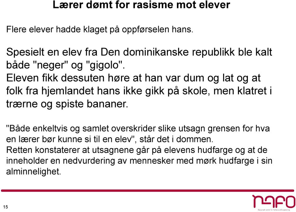 Eleven fikk dessuten høre at han var dum og lat og at folk fra hjemlandet hans ikke gikk på skole, men klatret i trærne og spiste bananer.