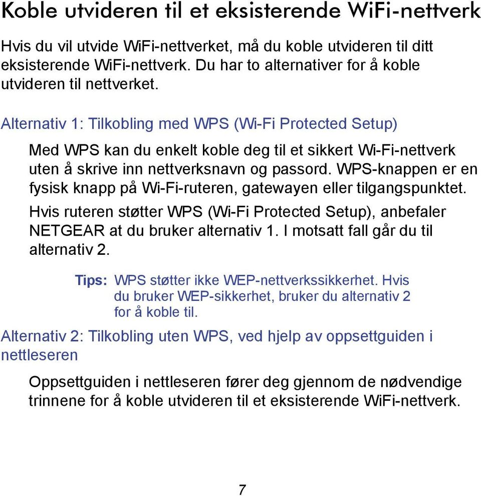 Alternativ 1: Tilkobling med WPS (Wi-Fi Protected Setup) Med WPS kan du enkelt koble deg til et sikkert Wi-Fi-nettverk uten å skrive inn nettverksnavn og passord.