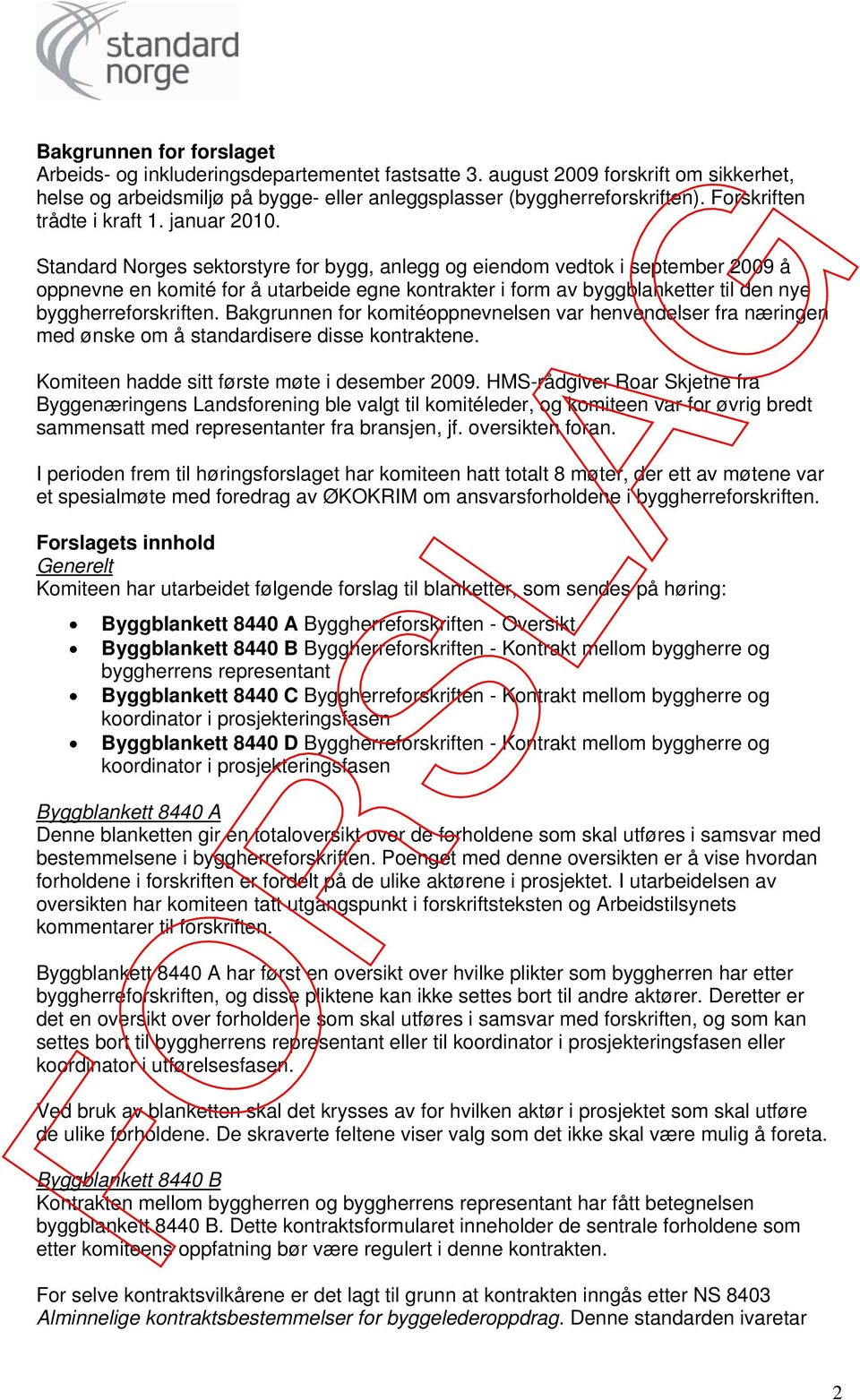 Standard Norges sektorstyre for bygg, anlegg og eiendom vedtok i september 2009 å oppnevne en komité for å utarbeide egne kontrakter i form av byggblanketter til den nye byggherreforskriften.