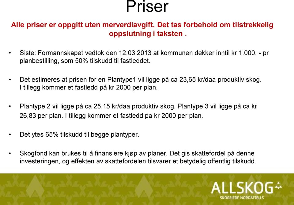 I tillegg kommer et fastledd på kr 2000 per plan. Plantype 2 vil ligge på ca 25,15 kr/daa produktiv skog. Plantype 3 vil ligge på ca kr 26,83 per plan.