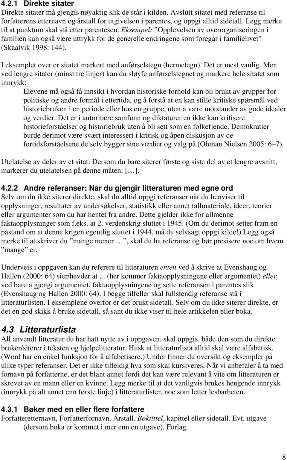 Eksempel: Opplevelsen av overorganiseringen i familien kan også være uttrykk for de generelle endringene som foregår i familielivet (Skaalvik 1998: 144).