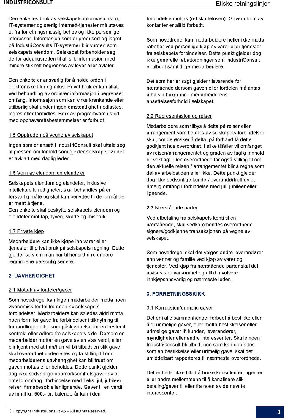 Selskapet forbeholder seg derfor adgangsretten til all slik informasjon med mindre slik rett begrenses av lover eller avtaler. Den enkelte er ansvarlig for å holde orden i elektroniske filer og arkiv.