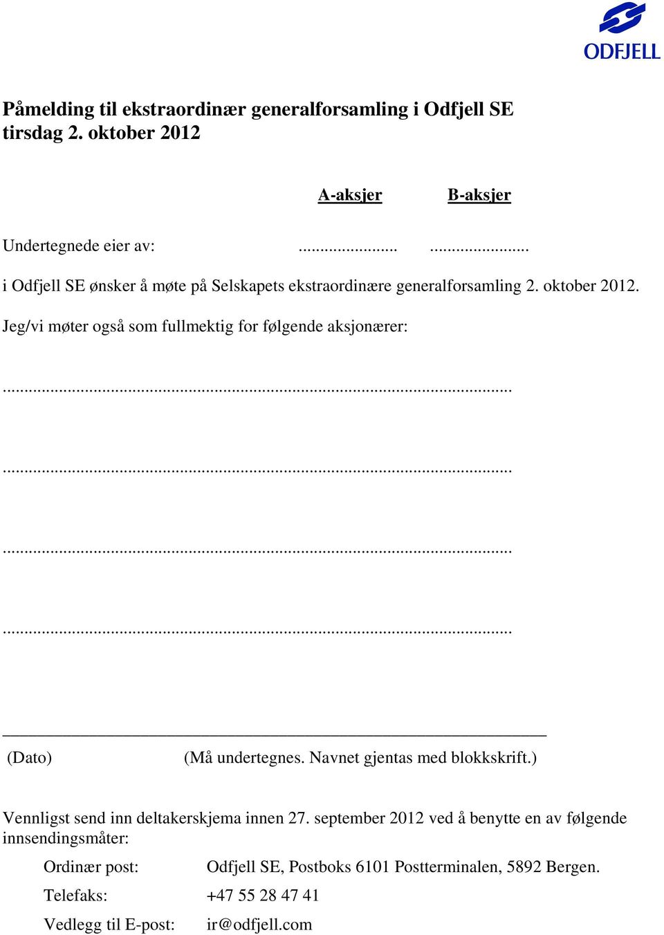 Jeg/vi møter også som fullmektig for følgende aksjonærer:............ (Dato) (Må undertegnes. Navnet gjentas med blokkskrift.