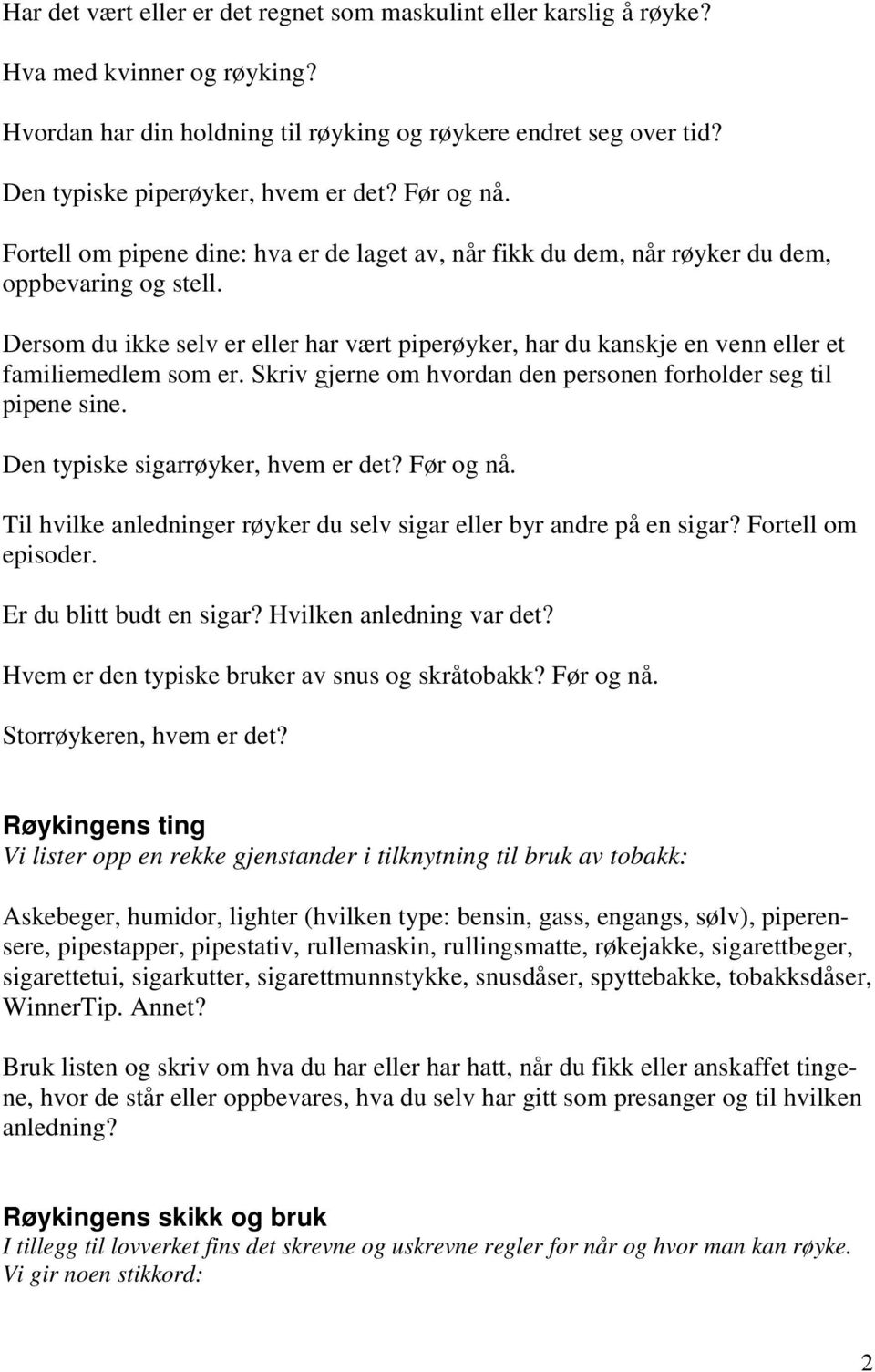 Dersom du ikke selv er eller har vært piperøyker, har du kanskje en venn eller et familiemedlem som er. Skriv gjerne om hvordan den personen forholder seg til pipene sine.