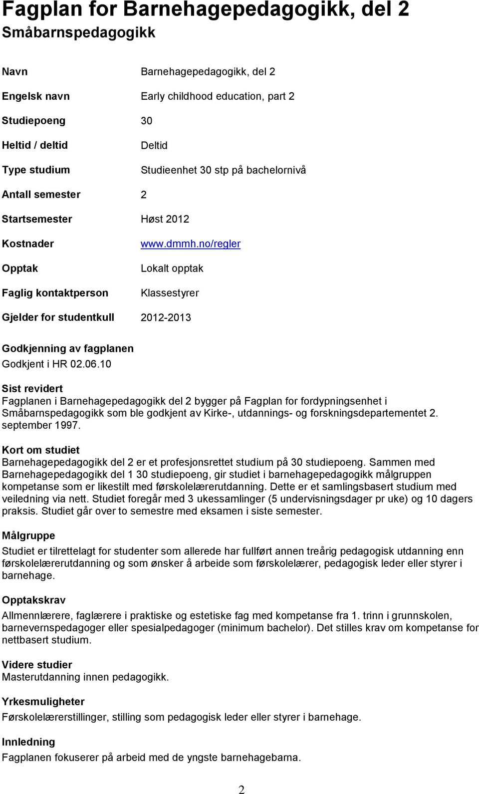 no/regler Lokalt opptak Klassestyrer Gjelder for studentkull 2012-2013 Godkjenning av fagplanen Godkjent i HR 02.06.