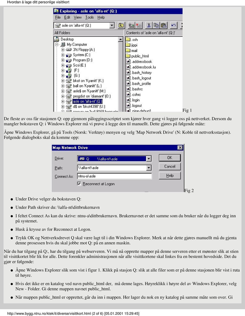 Dette gjøres på følgende måte: Åpne Windows Explorer, gå på Tools (Norsk: Verktøy) menyen og velg 'Map Network Drive' (N: Koble til nettverksstasjon).