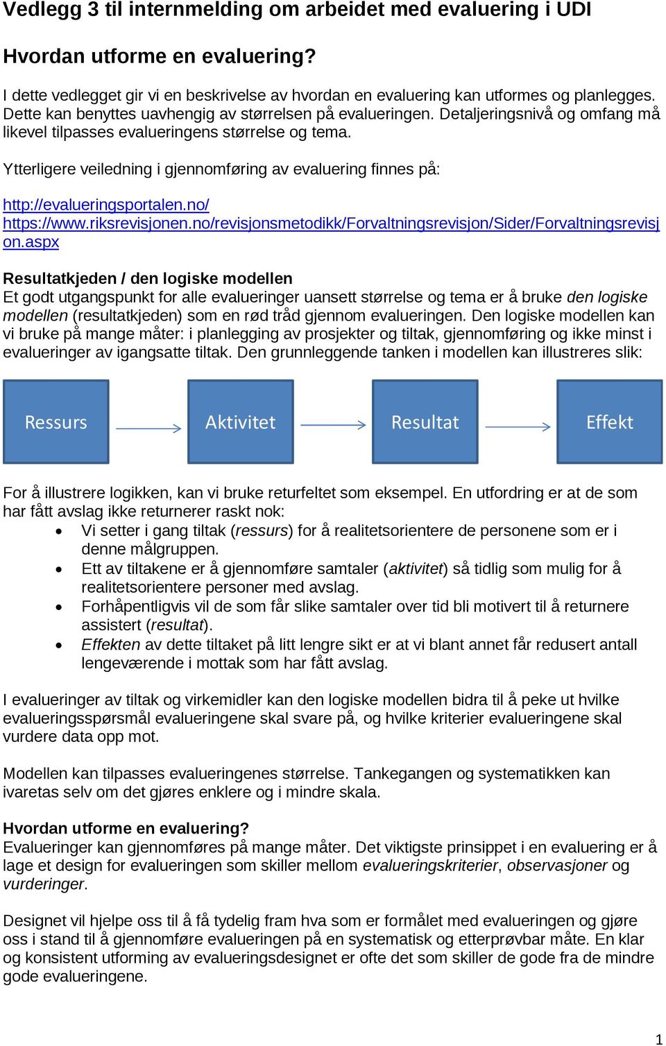 Ytterligere veiledning i gjennomføring av evaluering finnes på: http://evalueringsportalen.no/ https://www.riksrevisjonen.no/revisjonsmetodikk/forvaltningsrevisjon/sider/forvaltningsrevisj on.