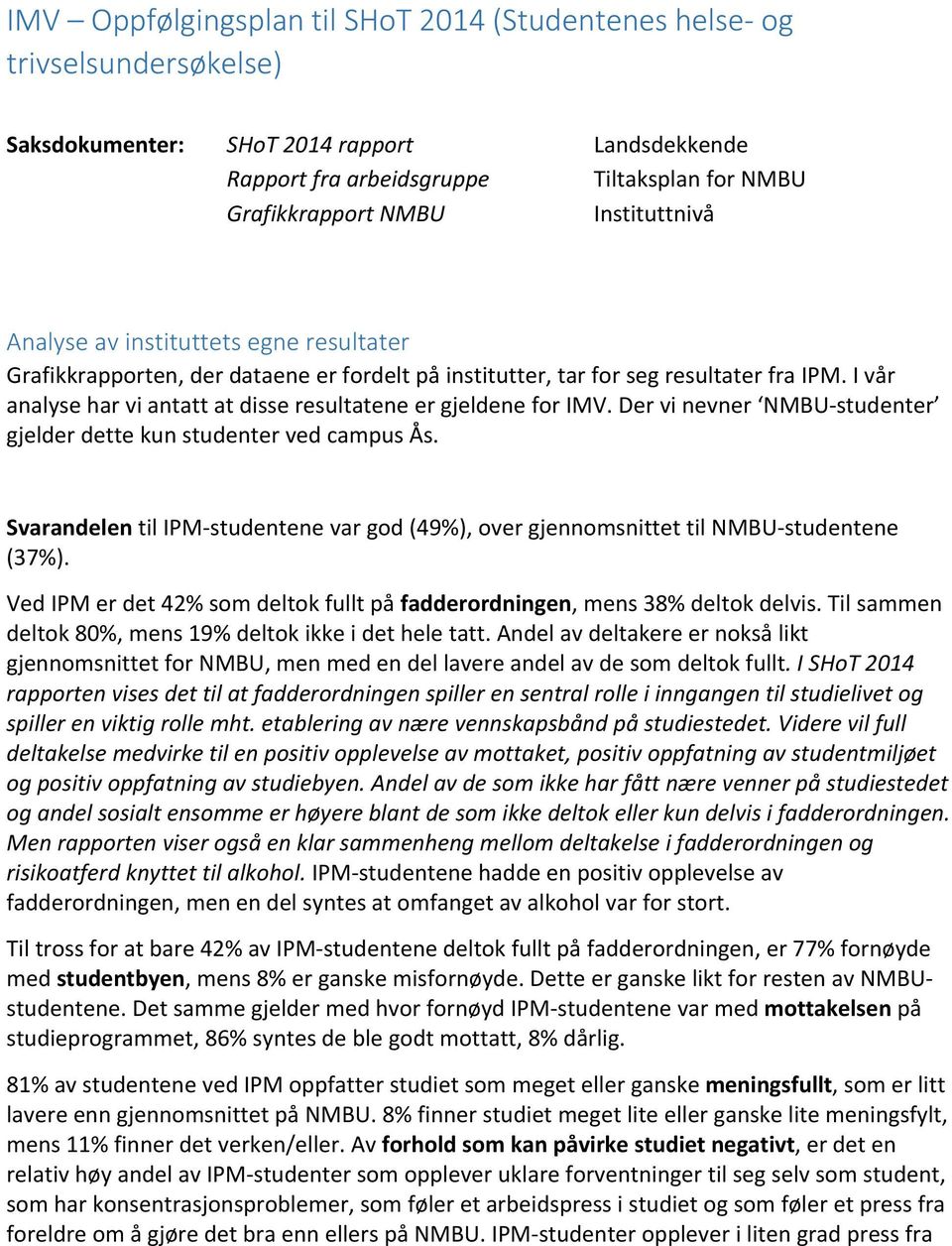 I vår analyse har vi antatt at disse resultatene er gjeldene for IMV. Der vi nevner NMBU studenter gjelder dette kun studenter ved campus Ås.