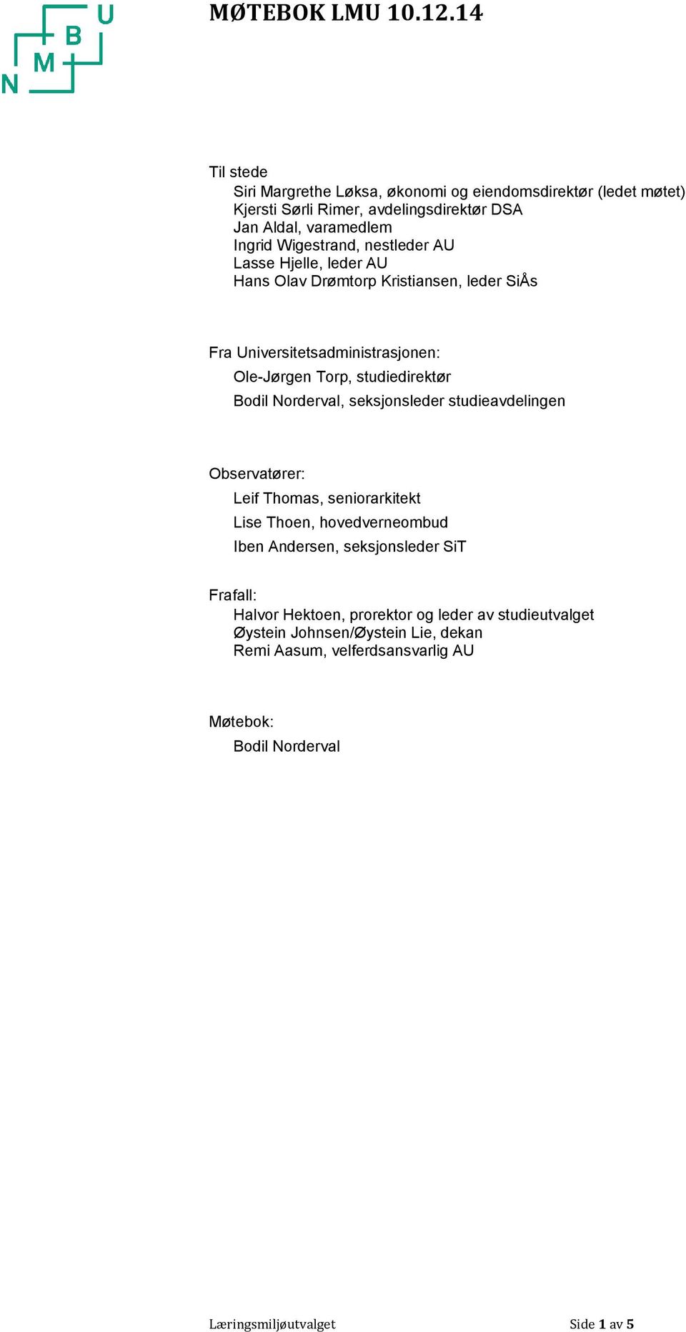 nestleder AU Lasse Hjelle, leder AU Hans Olav Drømtorp Kristiansen, leder SiÅs Fra Universitetsadministrasjonen: Ole-Jørgen Torp, studiedirektør Bodil Norderval,