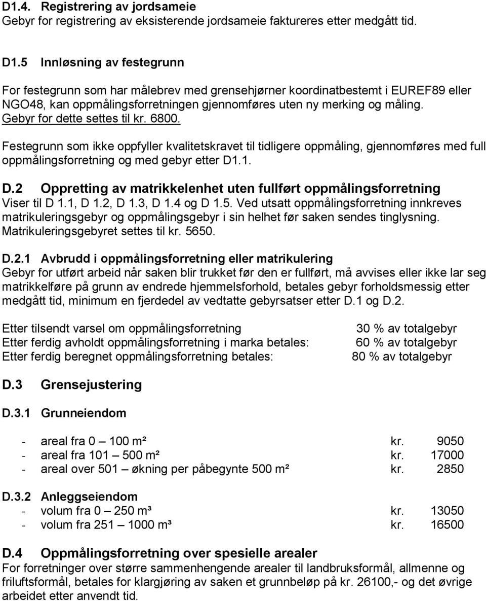 Gebyr for dette settes til kr. 6800. Festegrunn som ikke oppfyller kvalitetskravet til tidligere oppmåling, gjennomføres med full oppmålingsforretning og med gebyr etter D1