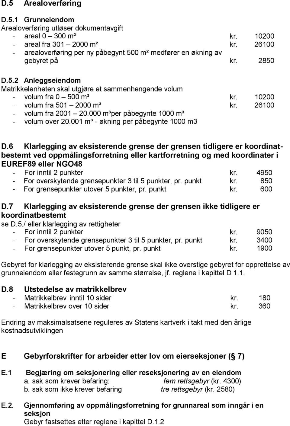 10200 - volum fra 501 2000 m³ kr. 26100 - volum fra 2001 20.000 m³per påbegynte 1000 m³ - volum over 20.001 m³ - økning per påbegynte 1000 m3 D.